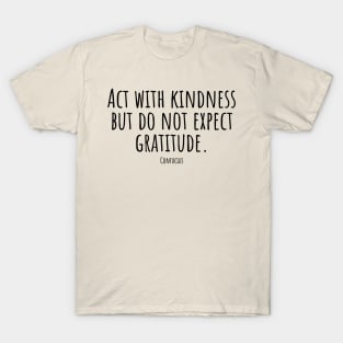 Act-with-kindness-but-do-not-expect-gratitude.(Confucius) T-Shirt